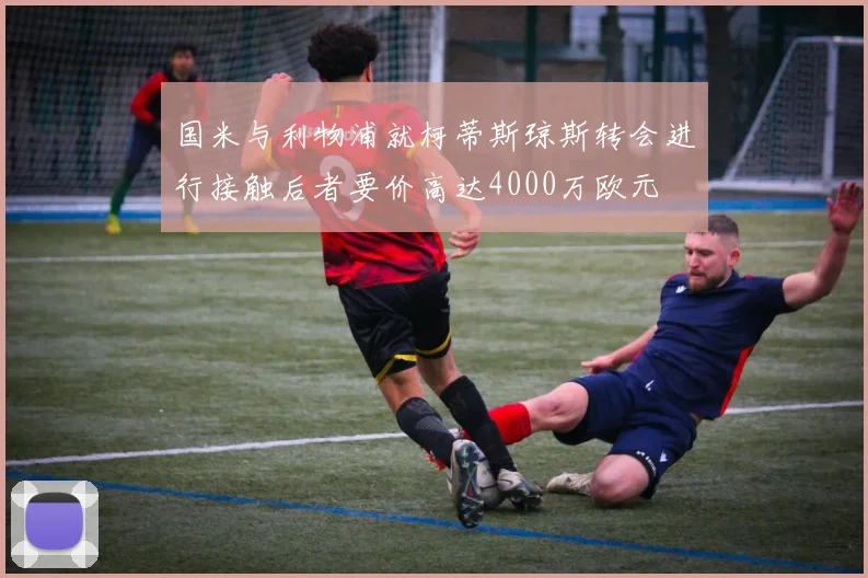 国米与利物浦就柯蒂斯琼斯转会进行接触后者要价高达4000万欧元