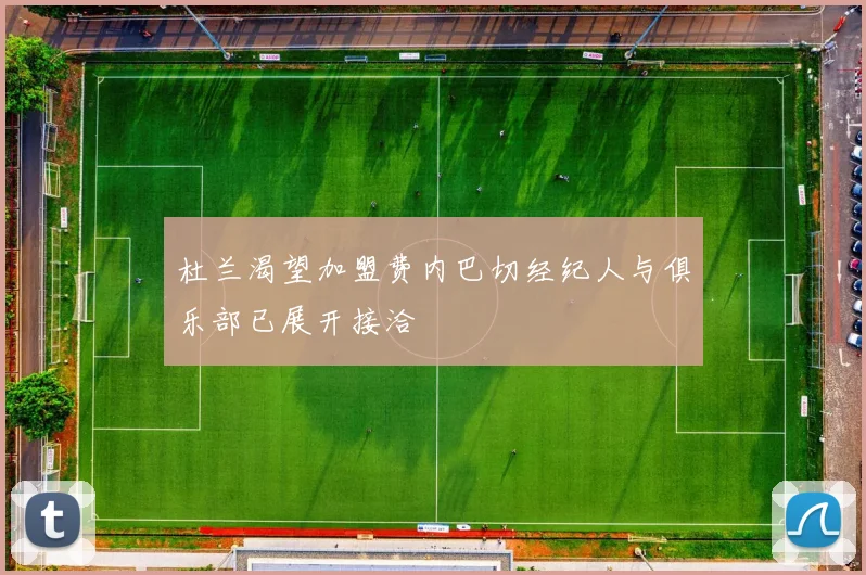 杜兰渴望加盟费内巴切经纪人与俱乐部已展开接洽