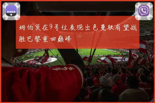 姆伯莫在9号位表现出色曼联有望战胜巴黎重回巅峰