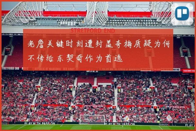 老詹关键时刻遭封盖夸梅质疑为何不传给东契奇作为首选