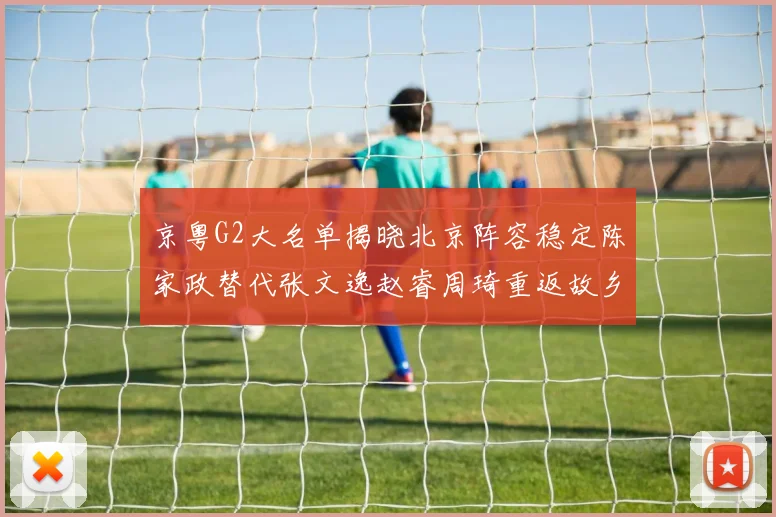 京粤G2大名单揭晓北京阵容稳定陈家政替代张文逸赵睿周琦重返故乡战斗