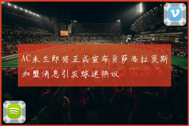 AC米兰即将正式宣布贡萨洛拉莫斯加盟消息引发球迷热议